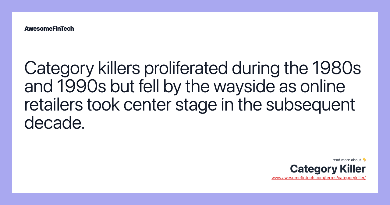 Category killers proliferated during the 1980s and 1990s but fell by the wayside as online retailers took center stage in the subsequent decade.