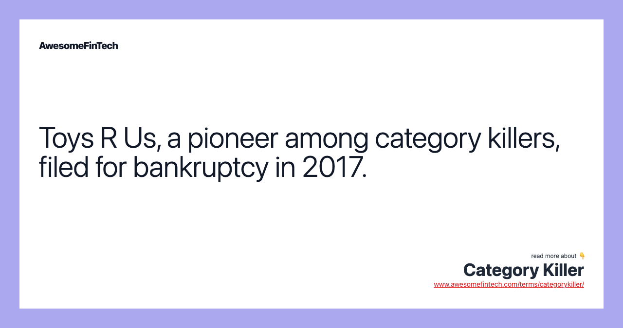 Toys R Us, a pioneer among category killers, filed for bankruptcy in 2017.