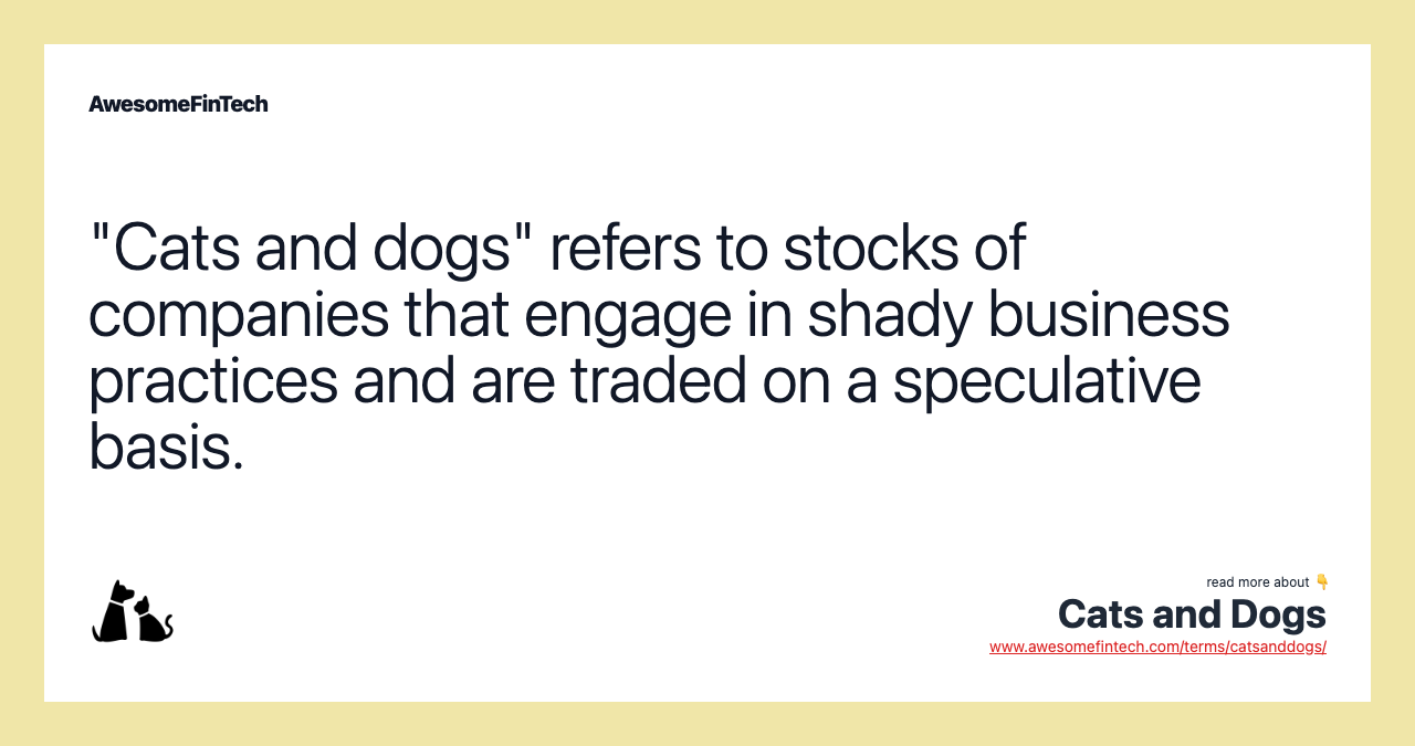 "Cats and dogs" refers to stocks of companies that engage in shady business practices and are traded on a speculative basis.