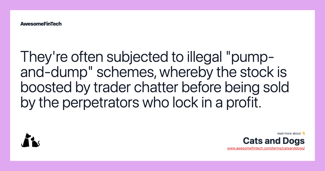 They're often subjected to illegal "pump-and-dump" schemes, whereby the stock is boosted by trader chatter before being sold by the perpetrators who lock in a profit.