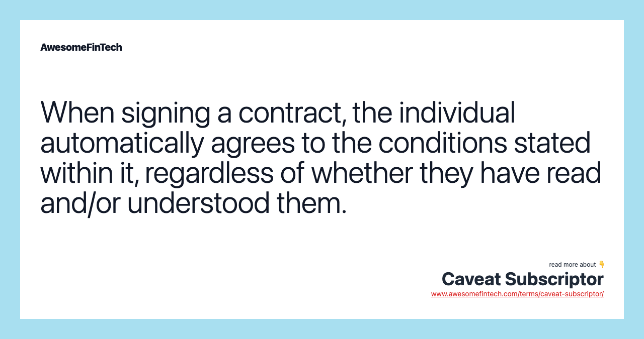 When signing a contract, the individual automatically agrees to the conditions stated within it, regardless of whether they have read and/or understood them.