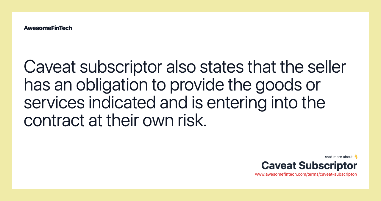 Caveat subscriptor also states that the seller has an obligation to provide the goods or services indicated and is entering into the contract at their own risk.