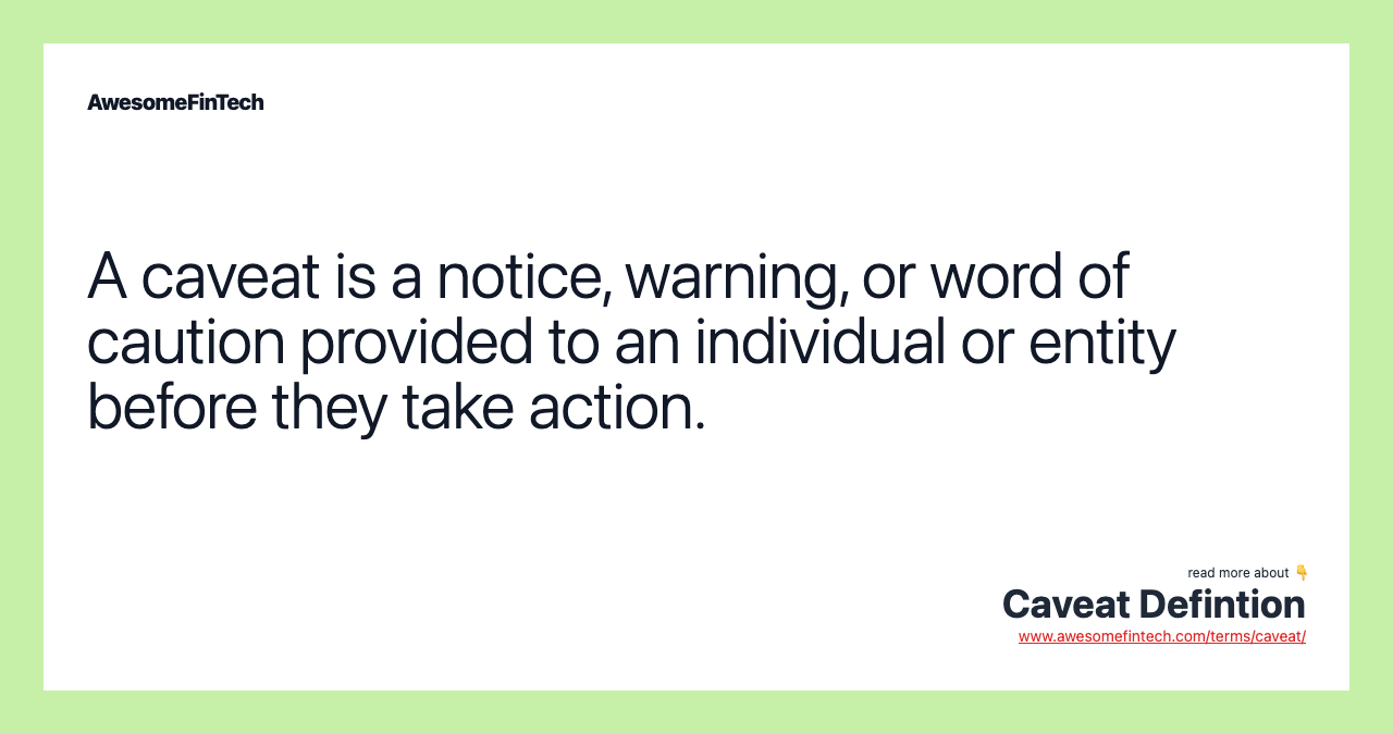 A caveat is a notice, warning, or word of caution provided to an individual or entity before they take action.