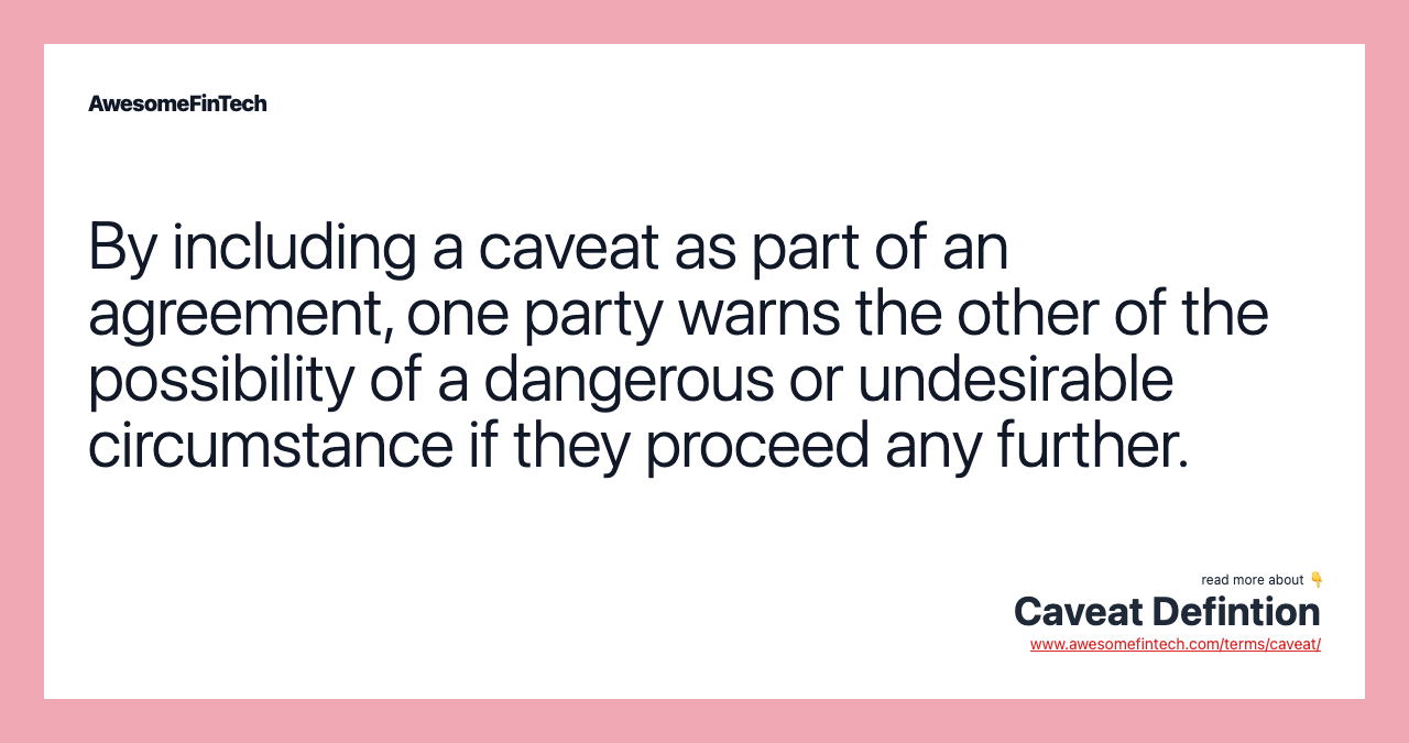 By including a caveat as part of an agreement, one party warns the other of the possibility of a dangerous or undesirable circumstance if they proceed any further.