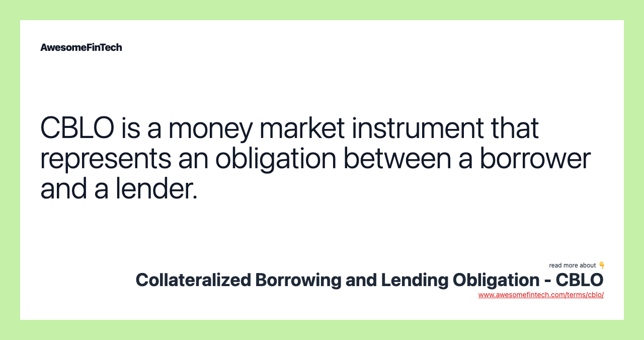 CBLO is a money market instrument that represents an obligation between a borrower and a lender.