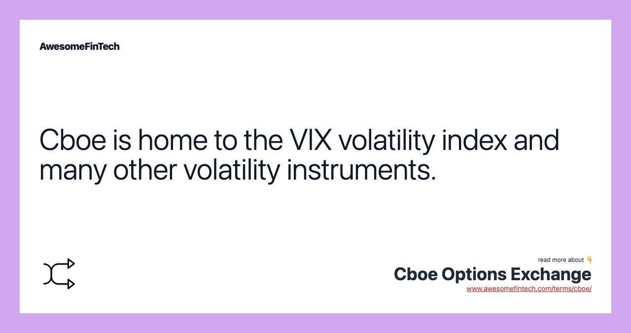 Cboe is home to the VIX volatility index and many other volatility instruments.