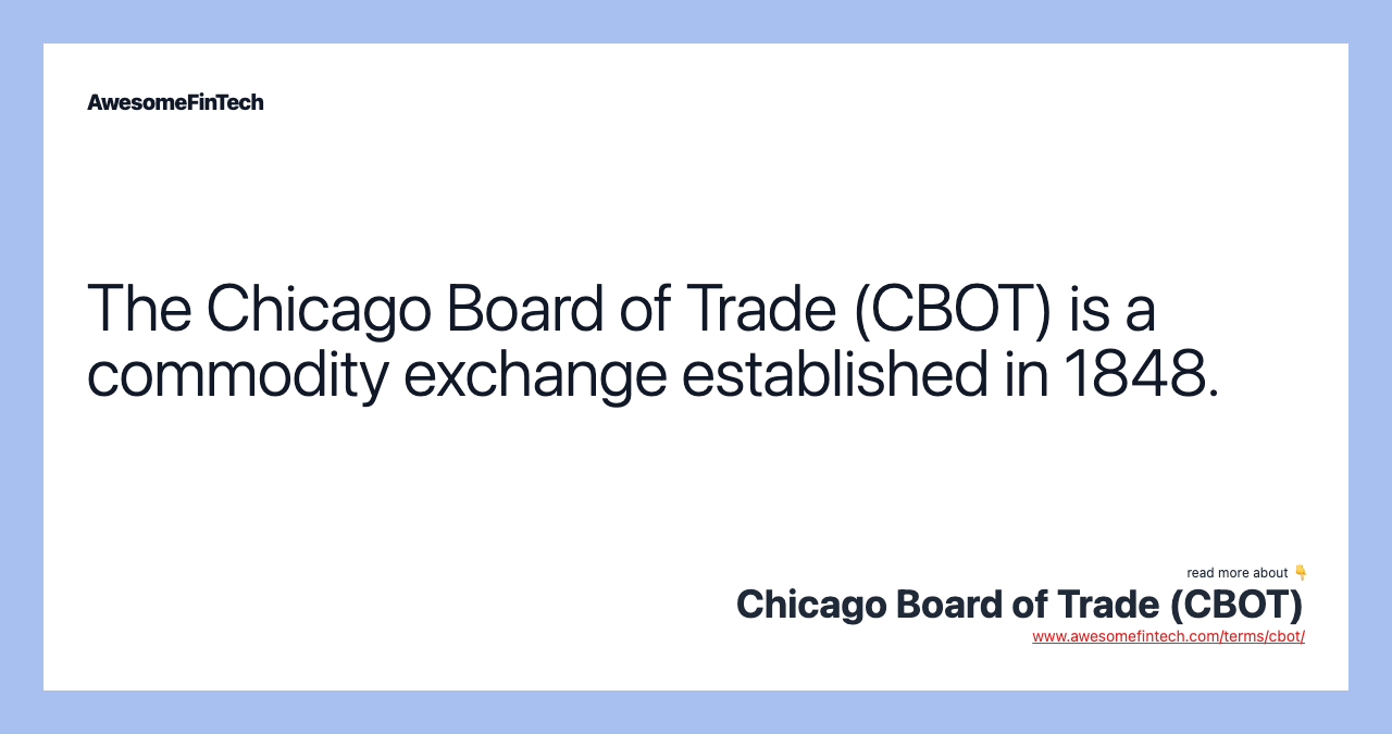 The Chicago Board of Trade (CBOT) is a commodity exchange established in 1848.