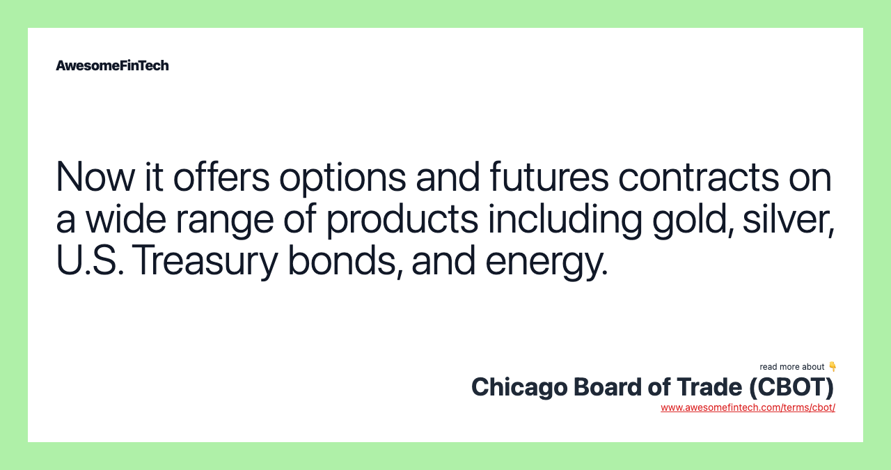 Now it offers options and futures contracts on a wide range of products including gold, silver, U.S. Treasury bonds, and energy.