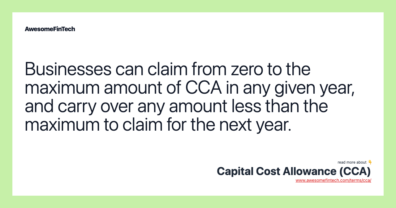 Businesses can claim from zero to the maximum amount of CCA in any given year, and carry over any amount less than the maximum to claim for the next year.