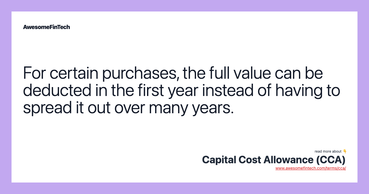For certain purchases, the full value can be deducted in the first year instead of having to spread it out over many years.