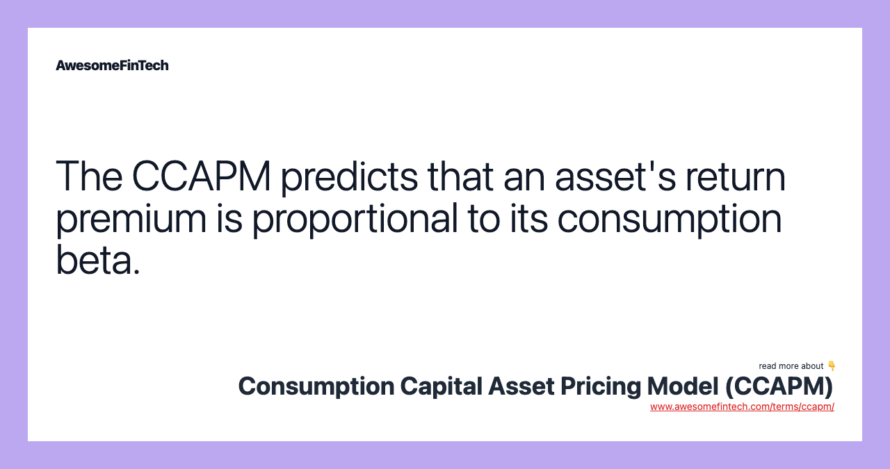 The CCAPM predicts that an asset's return premium is proportional to its consumption beta.