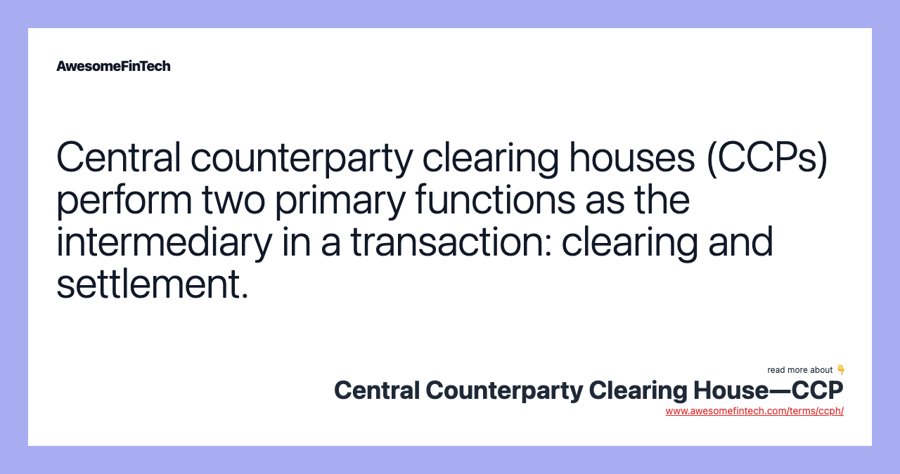 Central counterparty clearing houses (CCPs) perform two primary functions as the intermediary in a transaction: clearing and settlement.