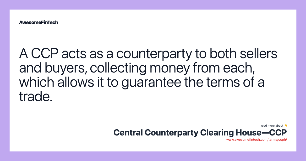 A CCP acts as a counterparty to both sellers and buyers, collecting money from each, which allows it to guarantee the terms of a trade.
