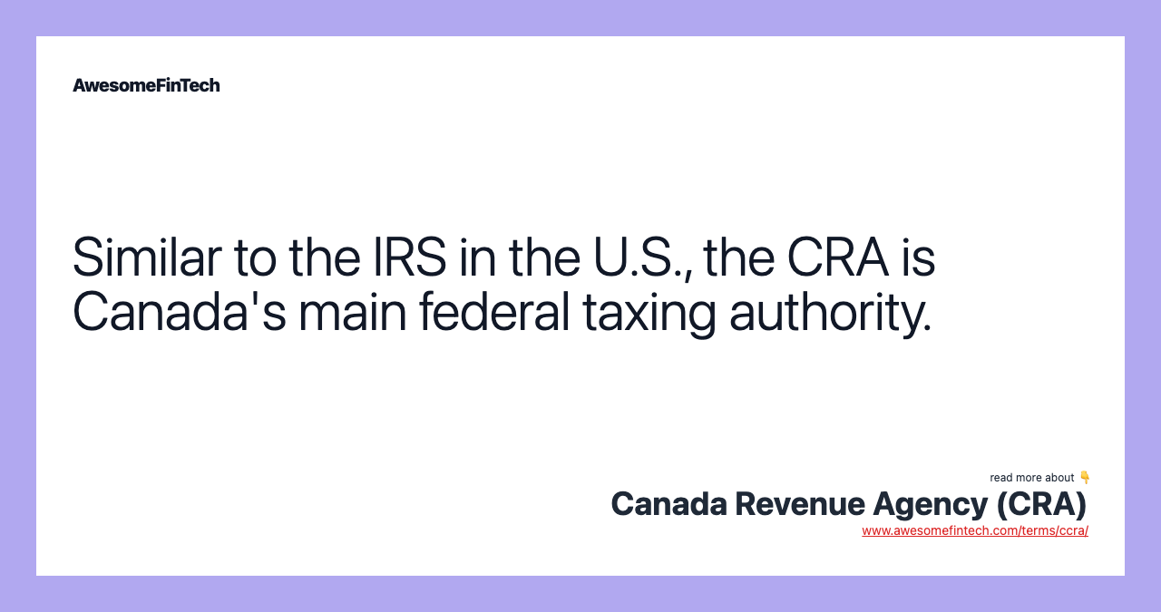 Similar to the IRS in the U.S., the CRA is Canada's main federal taxing authority.