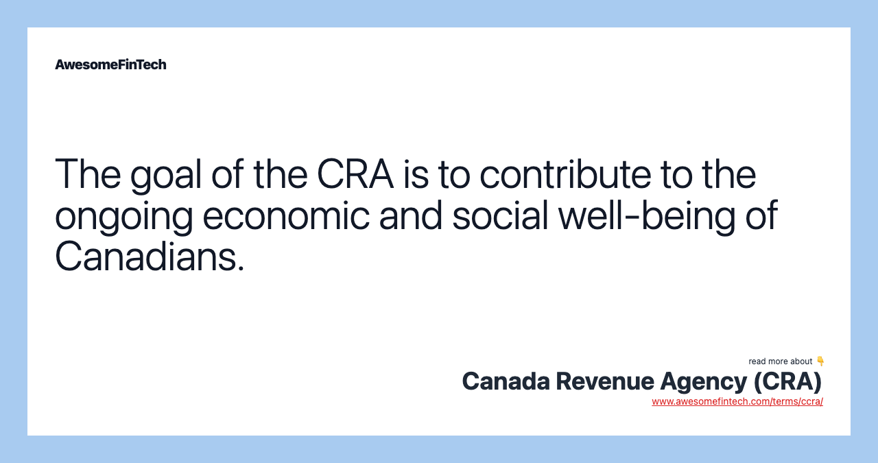 The goal of the CRA is to contribute to the ongoing economic and social well-being of Canadians.