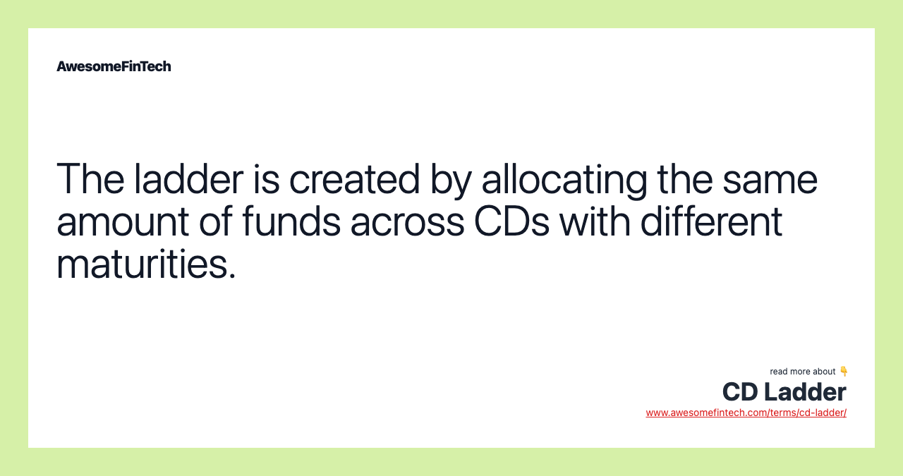 The ladder is created by allocating the same amount of funds across CDs with different maturities.