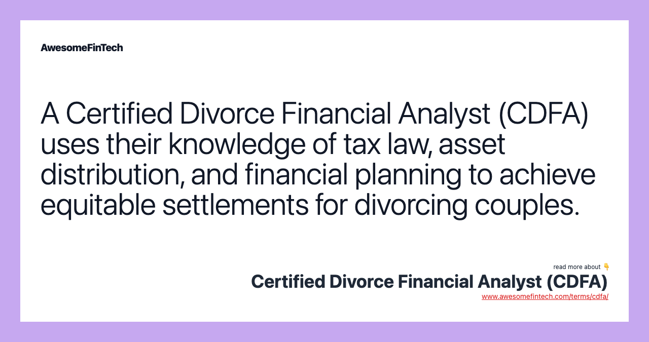 A Certified Divorce Financial Analyst (CDFA) uses their knowledge of tax law, asset distribution, and financial planning to achieve equitable settlements for divorcing couples.