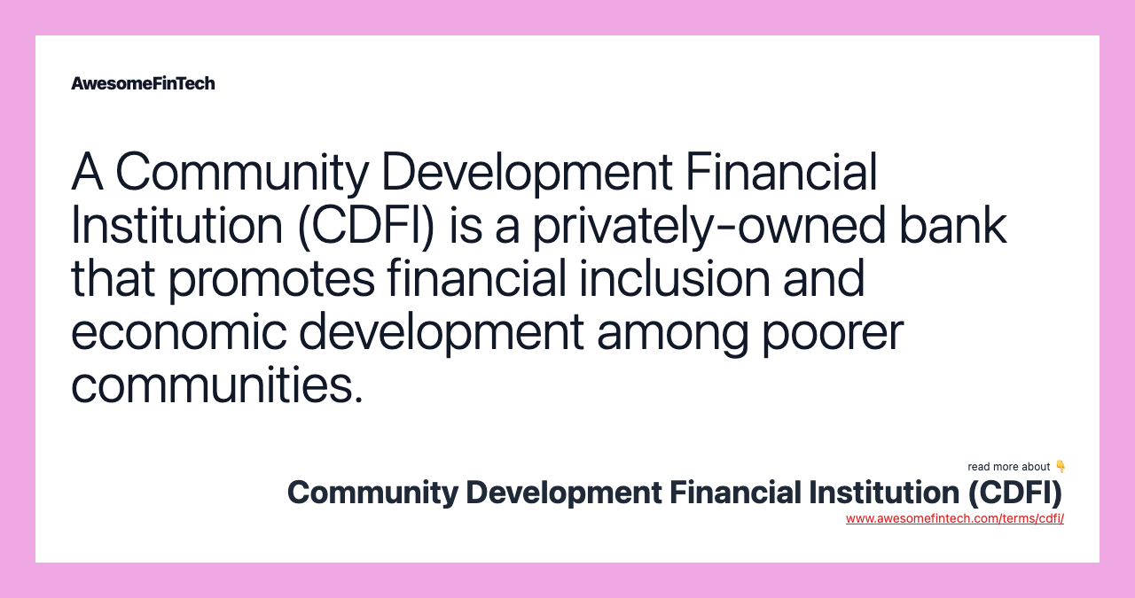 A Community Development Financial Institution (CDFI) is a privately-owned bank that promotes financial inclusion and economic development among poorer communities.
