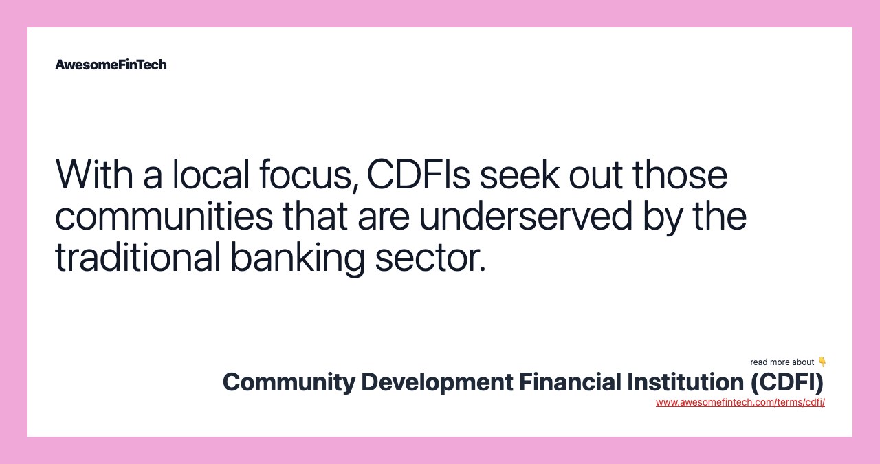 With a local focus, CDFIs seek out those communities that are underserved by the traditional banking sector.