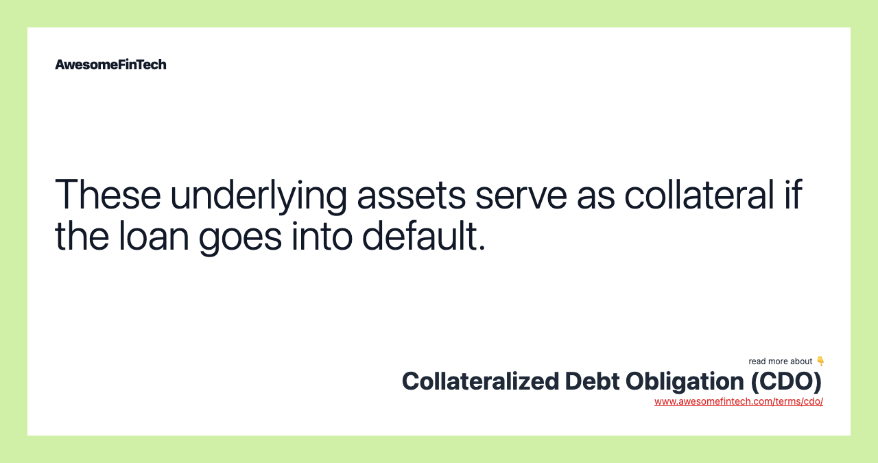 These underlying assets serve as collateral if the loan goes into default.