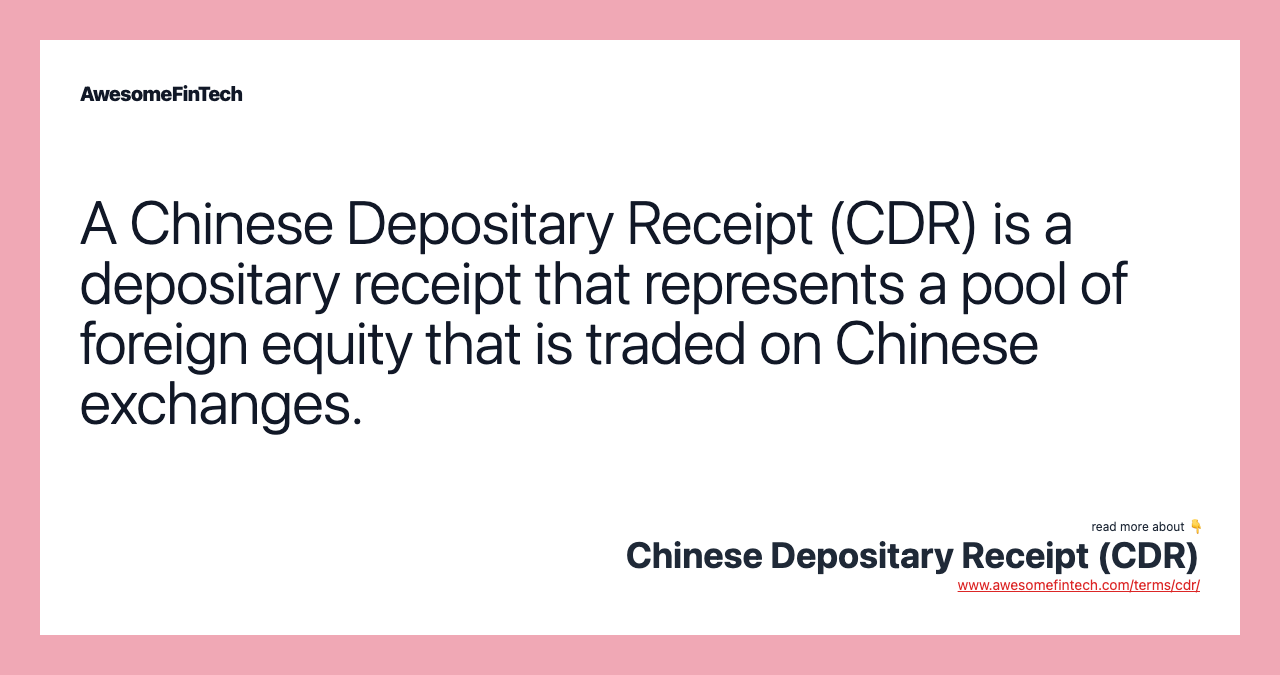A Chinese Depositary Receipt (CDR) is a depositary receipt that represents a pool of foreign equity that is traded on Chinese exchanges.