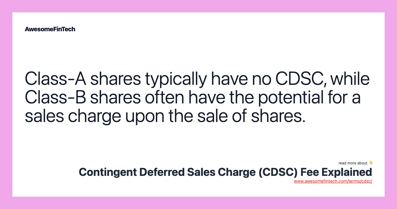 Class-A shares typically have no CDSC, while Class-B shares often have the potential for a sales charge upon the sale of shares.