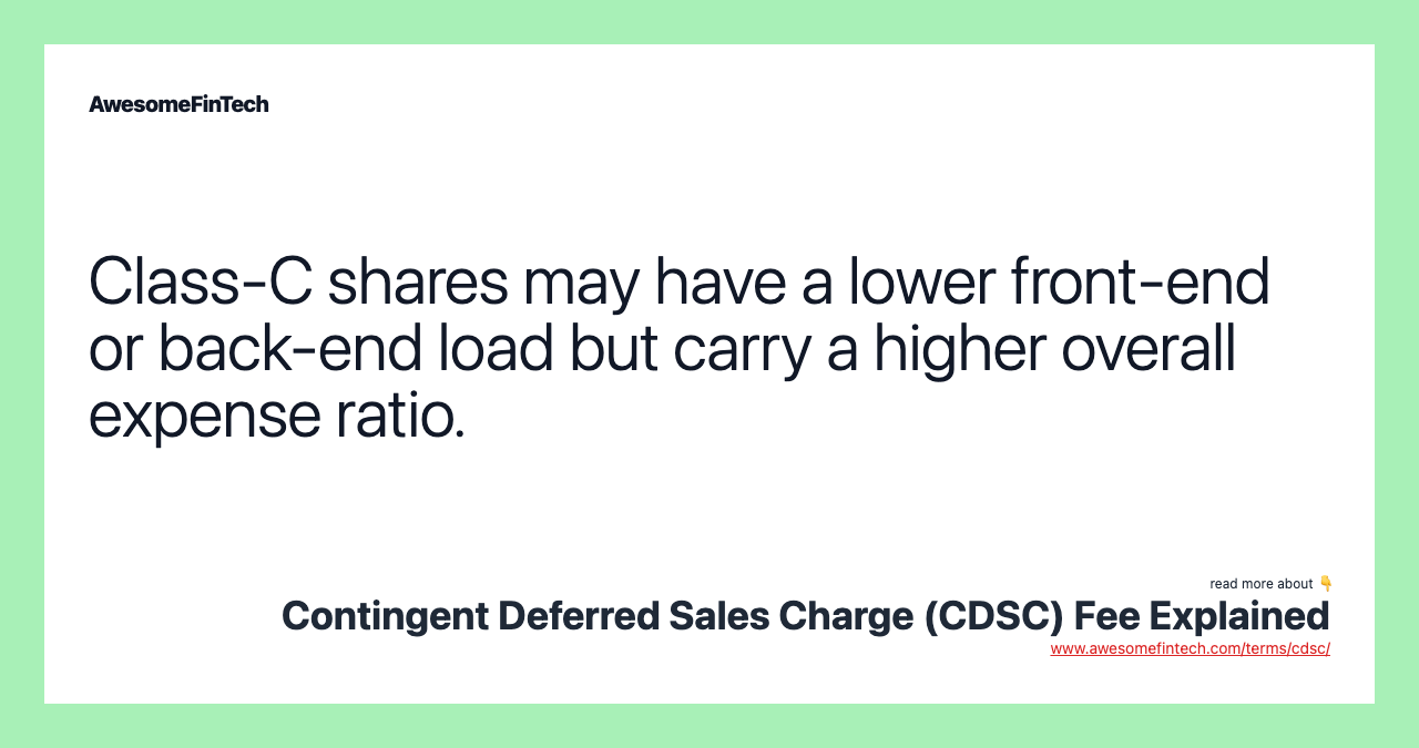 Class-C shares may have a lower front-end or back-end load but carry a higher overall expense ratio.
