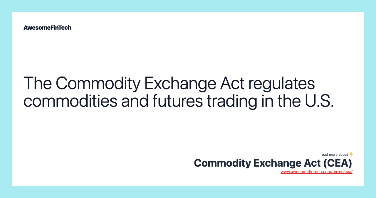 The Commodity Exchange Act regulates commodities and futures trading in the U.S.