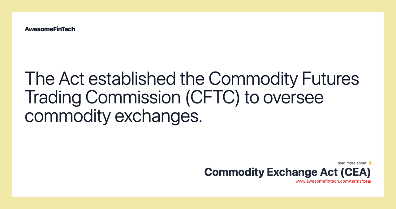 The Act established the Commodity Futures Trading Commission (CFTC) to oversee commodity exchanges.