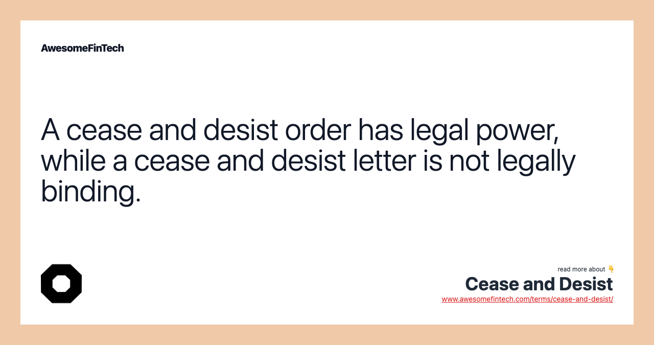 A cease and desist order has legal power, while a cease and desist letter is not legally binding.