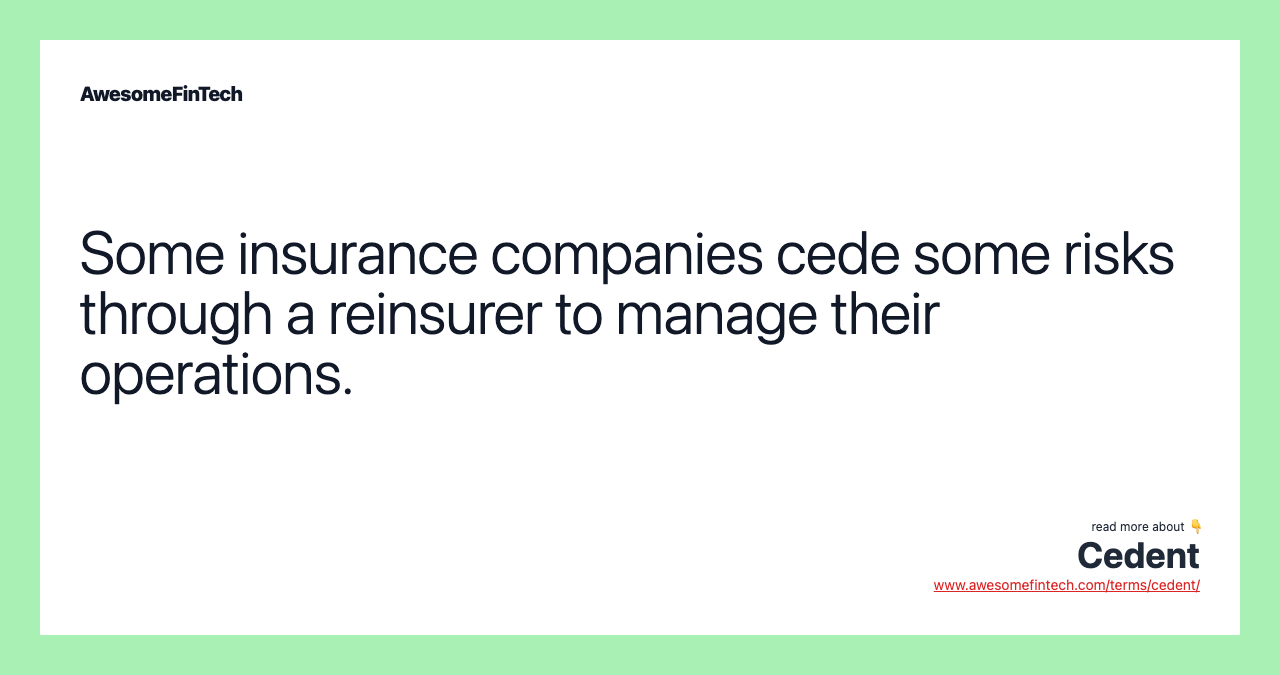 Some insurance companies cede some risks through a reinsurer to manage their operations.