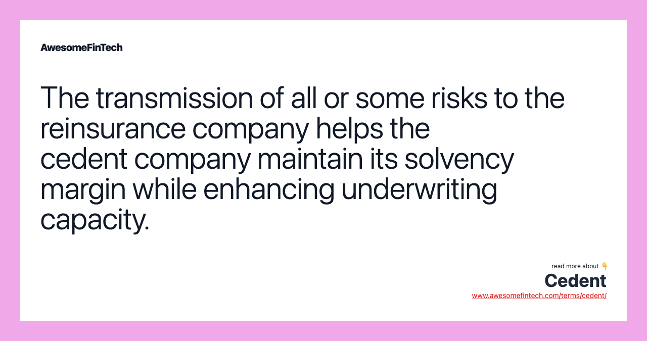The transmission of all or some risks to the reinsurance company helps the cedent company maintain its solvency margin while enhancing underwriting capacity.