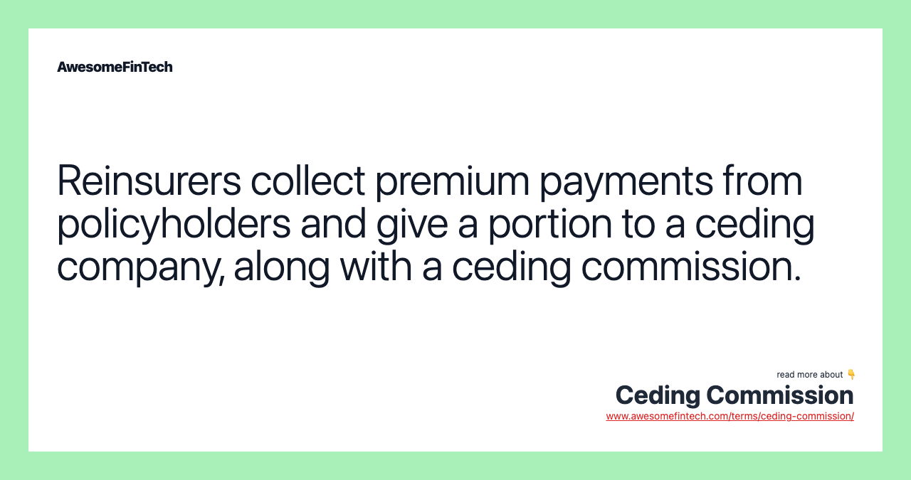 Reinsurers collect premium payments from policyholders and give a portion to a ceding company, along with a ceding commission.