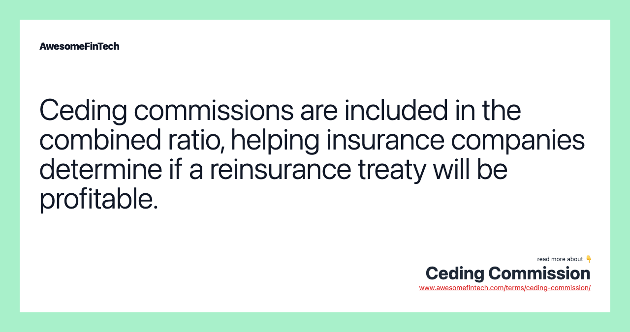 Ceding commissions are included in the combined ratio, helping insurance companies determine if a reinsurance treaty will be profitable.
