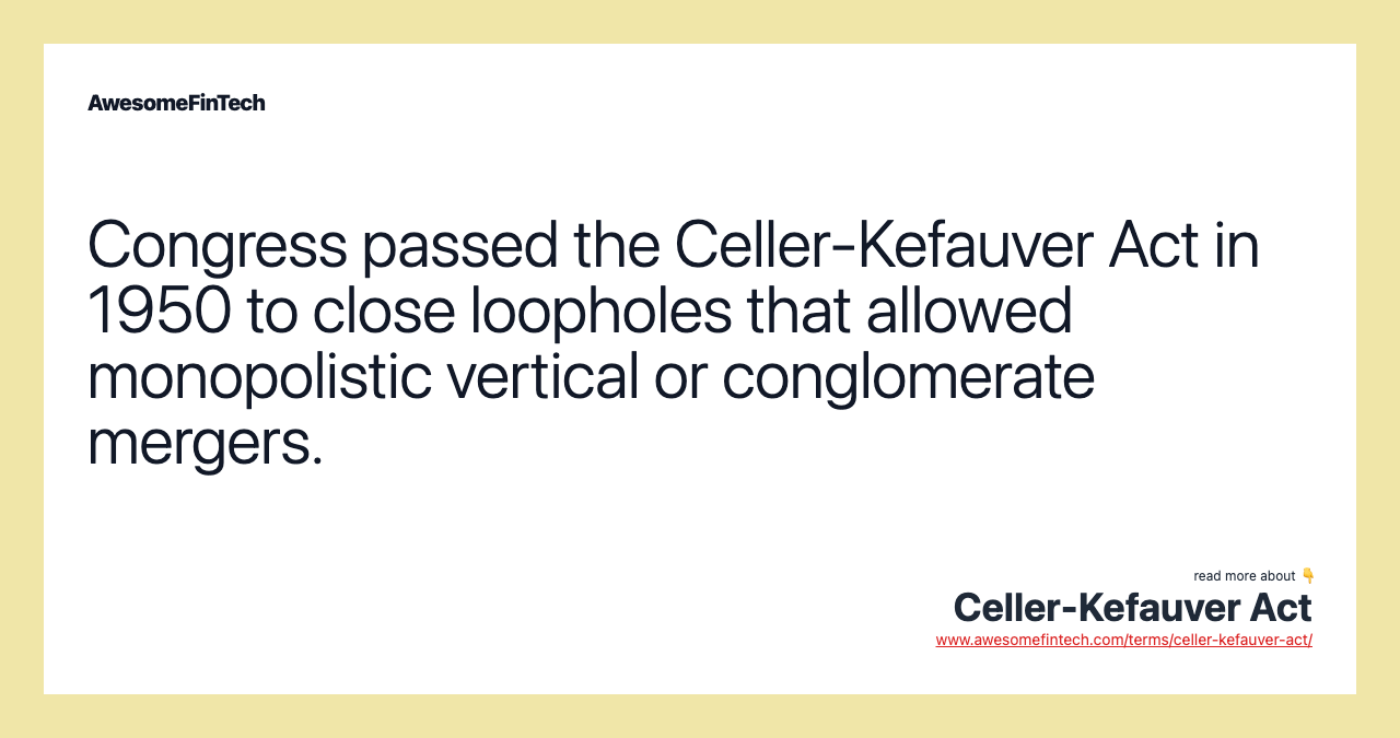 Congress passed the Celler-Kefauver Act in 1950 to close loopholes that allowed monopolistic vertical or conglomerate mergers.