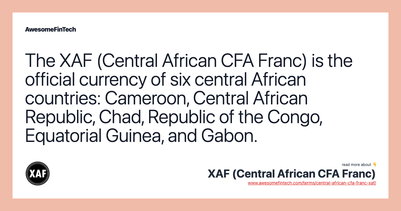 The XAF (Central African CFA Franc) is the official currency of six central African countries: Cameroon, Central African Republic, Chad, Republic of the Congo, Equatorial Guinea, and Gabon.