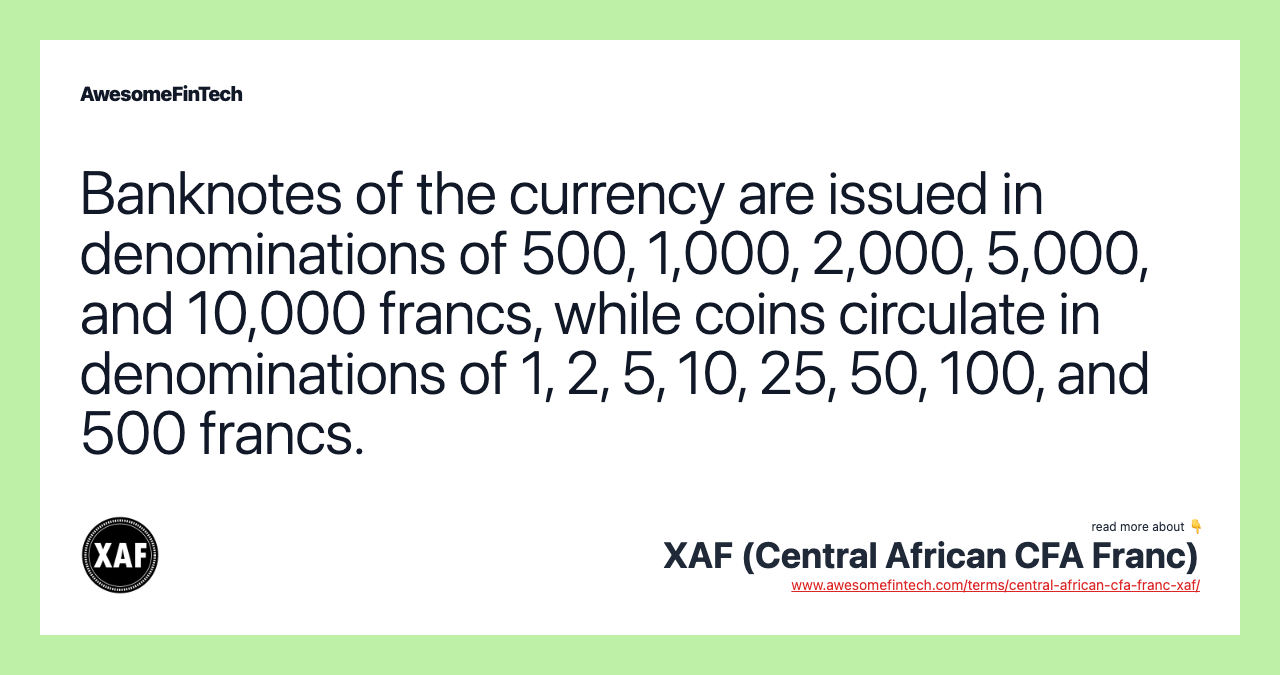 Banknotes of the currency are issued in denominations of 500, 1,000, 2,000, 5,000, and 10,000 francs, while coins circulate in denominations of 1, 2, 5, 10, 25, 50, 100, and 500 francs.