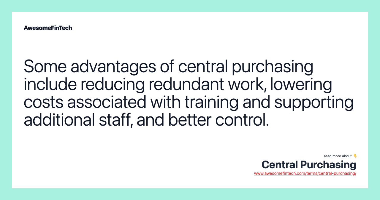 Some advantages of central purchasing include reducing redundant work, lowering costs associated with training and supporting additional staff, and better control.