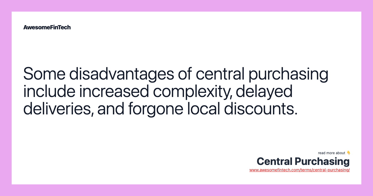 Some disadvantages of central purchasing include increased complexity, delayed deliveries, and forgone local discounts.