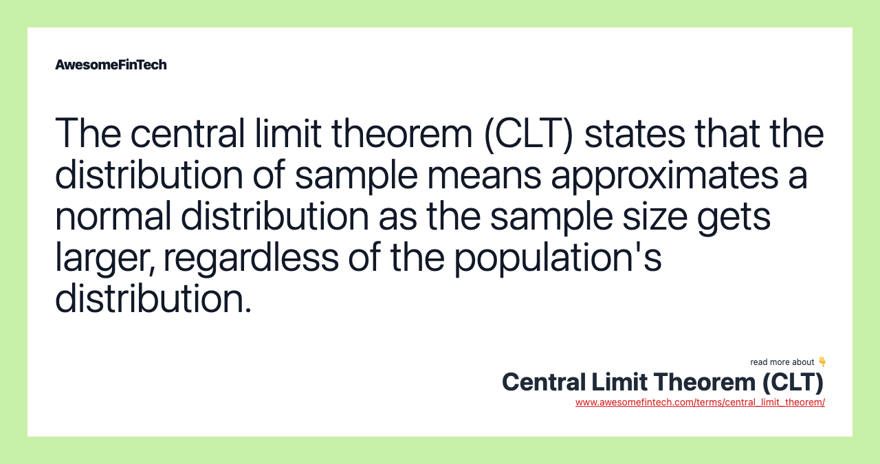 The central limit theorem (CLT) states that the distribution of sample means approximates a normal distribution as the sample size gets larger, regardless of the population's distribution.