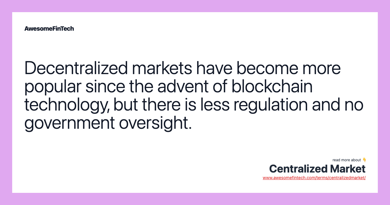 Decentralized markets have become more popular since the advent of blockchain technology, but there is less regulation and no government oversight.