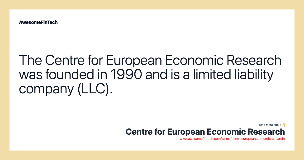 The Centre for European Economic Research was founded in 1990 and is a limited liability company (LLC).