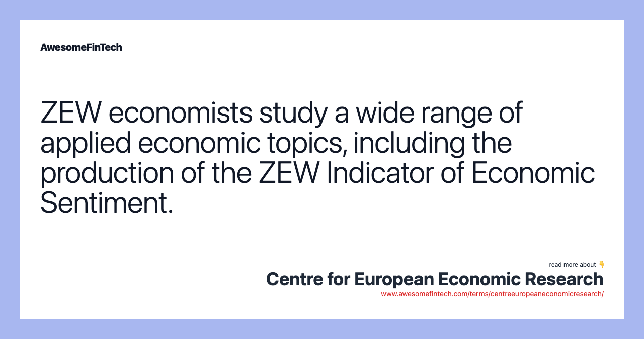ZEW economists study a wide range of applied economic topics, including the production of the ZEW Indicator of Economic Sentiment.