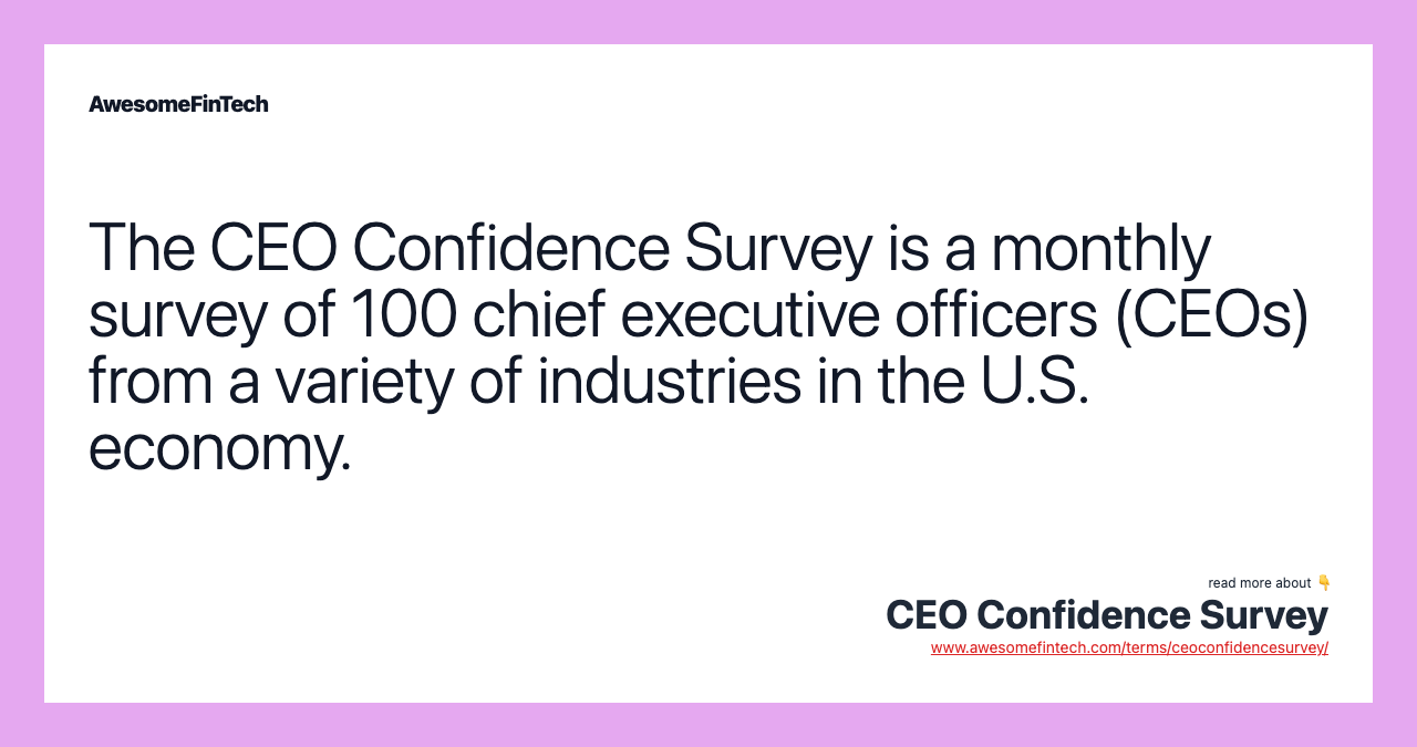 The CEO Confidence Survey is a monthly survey of 100 chief executive officers (CEOs) from a variety of industries in the U.S. economy.