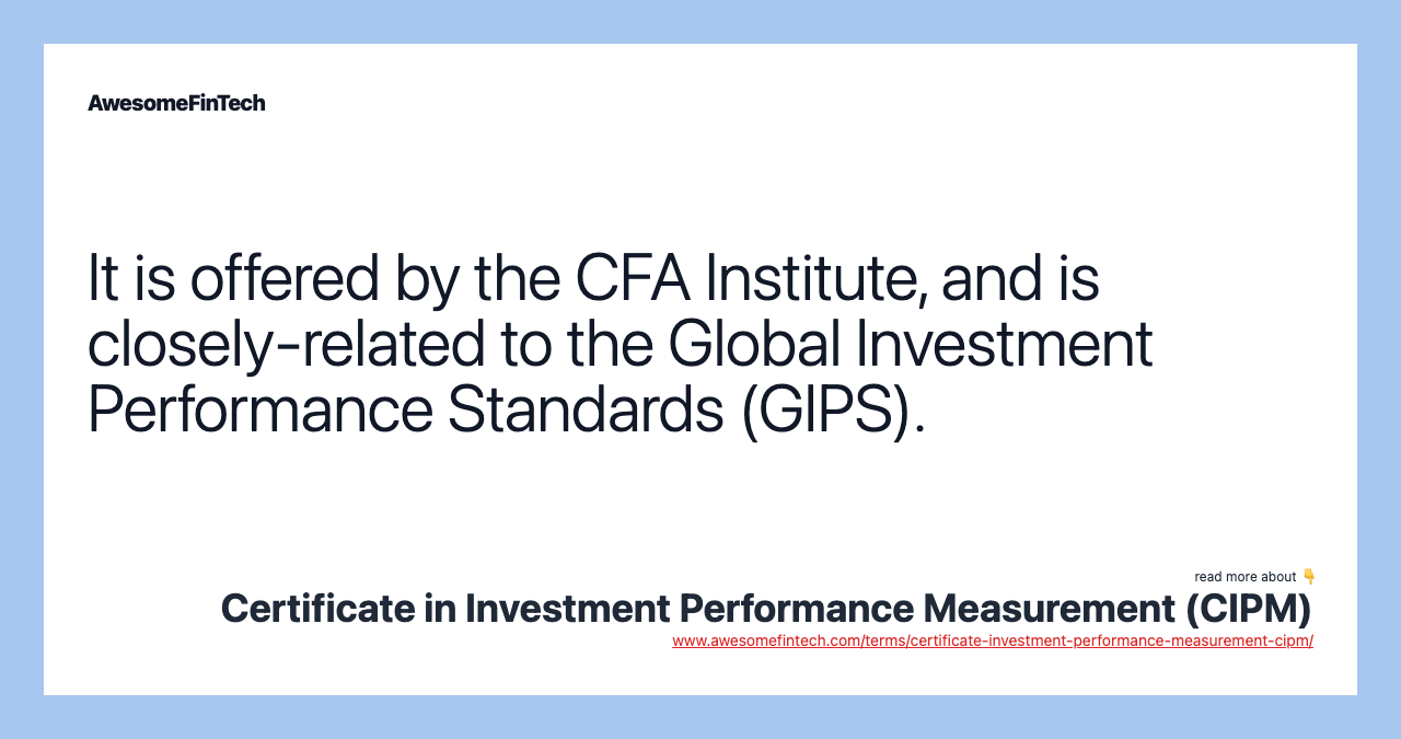 It is offered by the CFA Institute, and is closely-related to the Global Investment Performance Standards (GIPS).