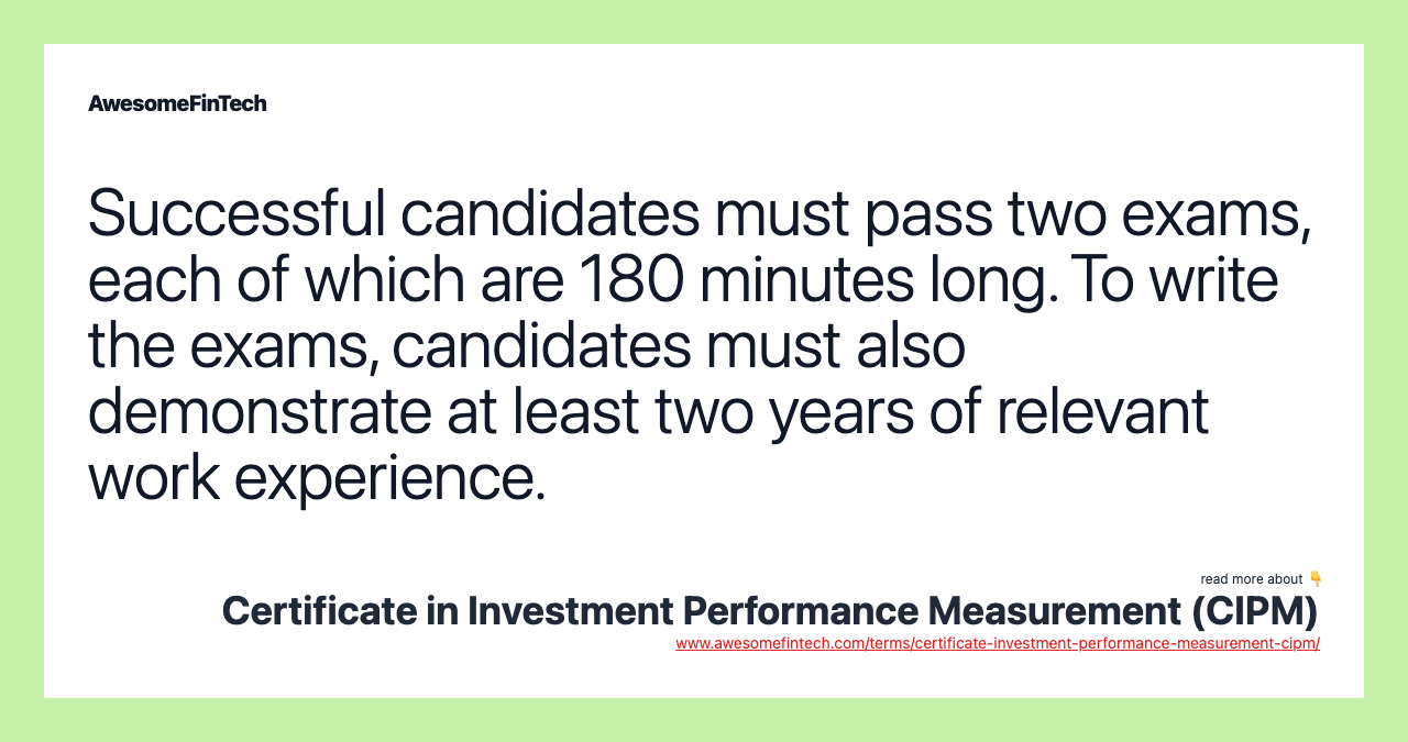 Successful candidates must pass two exams, each of which are 180 minutes long. To write the exams, candidates must also demonstrate at least two years of relevant work experience.