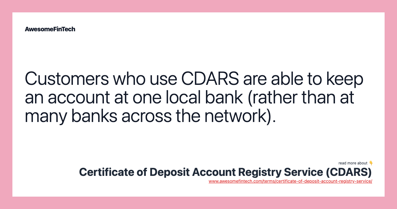 Customers who use CDARS are able to keep an account at one local bank (rather than at many banks across the network).