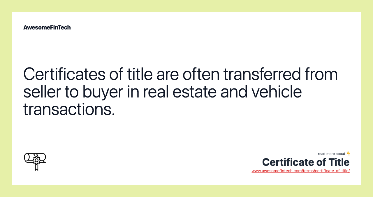 Certificates of title are often transferred from seller to buyer in real estate and vehicle transactions.
