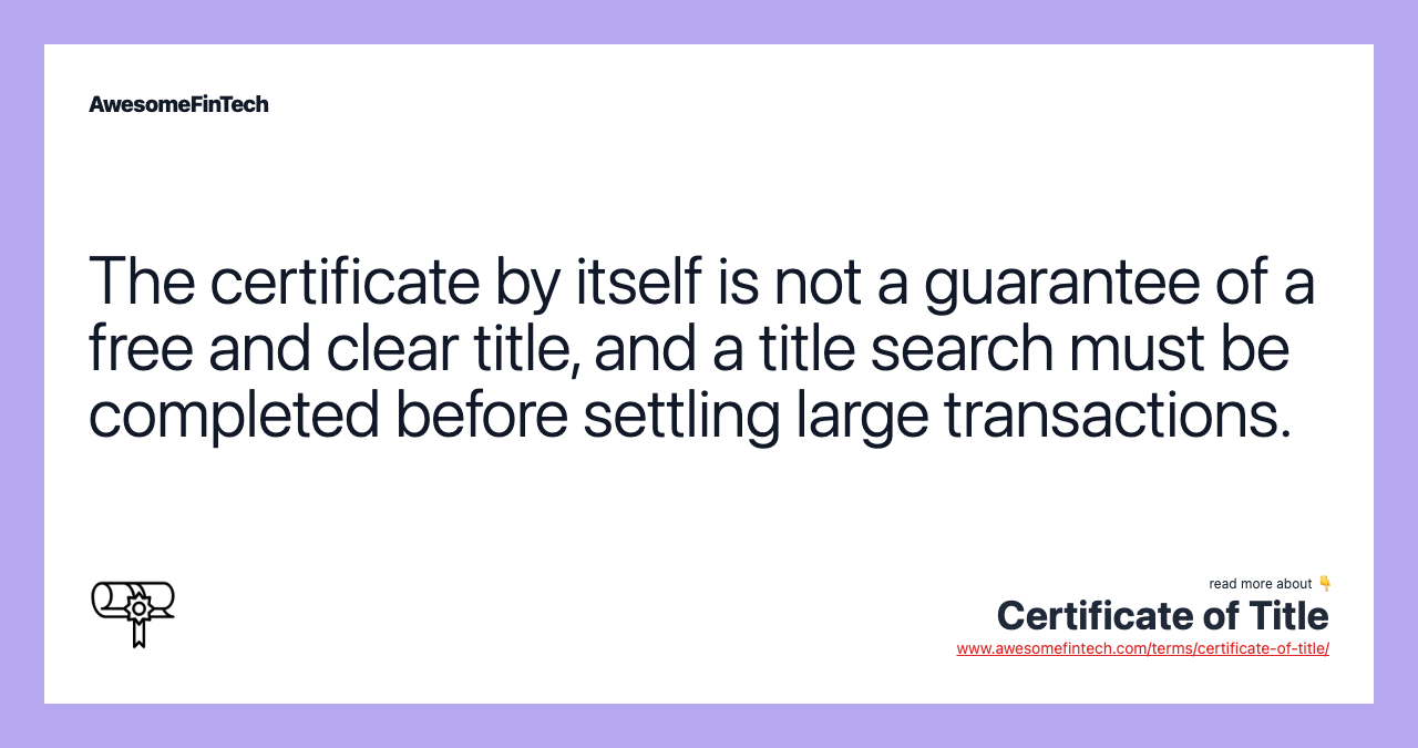 The certificate by itself is not a guarantee of a free and clear title, and a title search must be completed before settling large transactions.