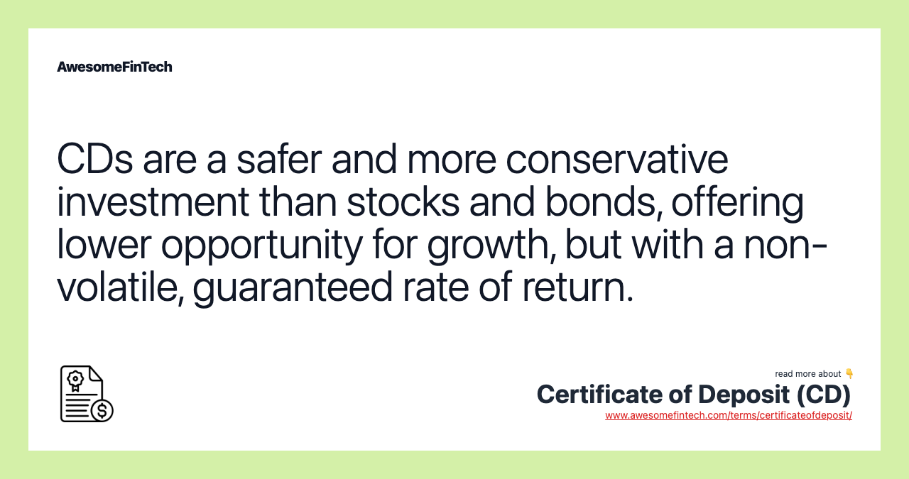 CDs are a safer and more conservative investment than stocks and bonds, offering lower opportunity for growth, but with a non-volatile, guaranteed rate of return.